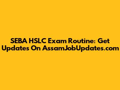 SEBA HSLC Exam Routine: Get Updates On AssamJobUpdates.com
