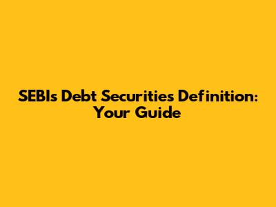 SEBI's Debt Securities Definition: Your Guide
