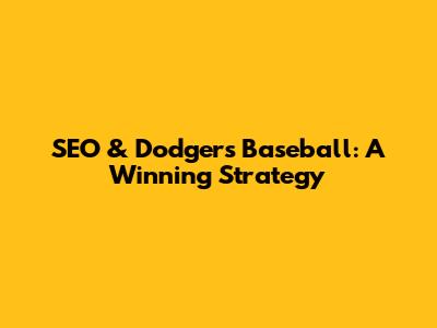 SEO & Dodgers Baseball: A Winning Strategy