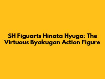 SH Figuarts Hinata Hyuga: The Virtuous Byakugan Action Figure