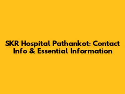 SKR Hospital Pathankot: Contact Info & Essential Information