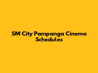 SM City Pampanga Cinema Schedules
