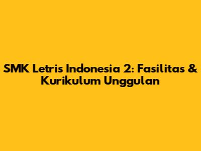 SMK Letris Indonesia 2: Fasilitas & Kurikulum Unggulan