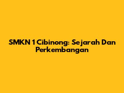SMKN 1 Cibinong: Sejarah Dan Perkembangan