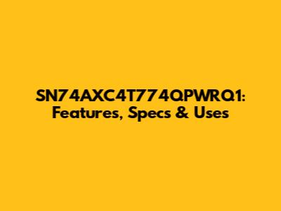 SN74AXC4T774QPWRQ1: Features, Specs & Uses