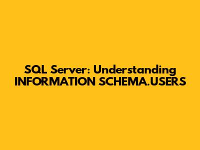 SQL Server: Understanding INFORMATION_SCHEMA.USERS