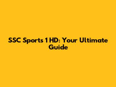 SSC Sports 1 HD: Your Ultimate Guide