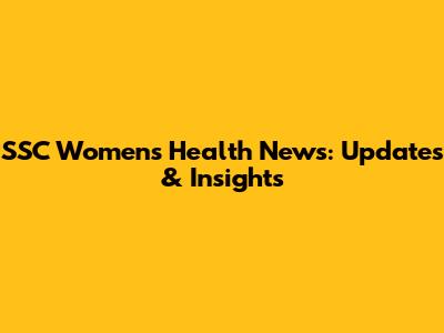 SSC Women's Health News: Updates & Insights