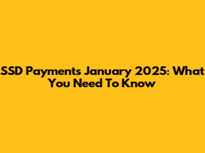 SSD Payments January 2025: What You Need To Know