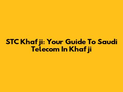 STC Khafji: Your Guide To Saudi Telecom In Khafji