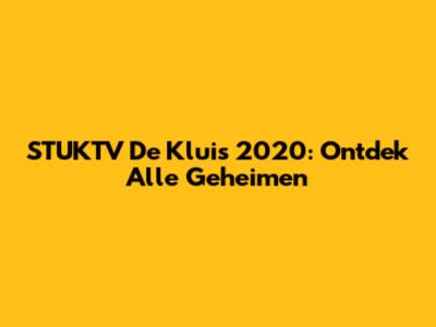 STUKTV De Kluis 2020: Ontdek Alle Geheimen