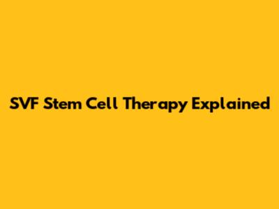 SVF Stem Cell Therapy Explained