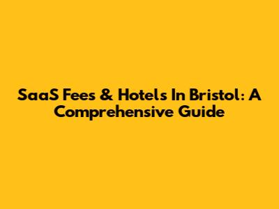 SaaS Fees & Hotels In Bristol: A Comprehensive Guide
