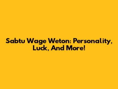 Sabtu Wage Weton: Personality, Luck, And More!