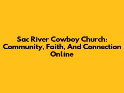 Sac River Cowboy Church: Community, Faith, And Connection Online