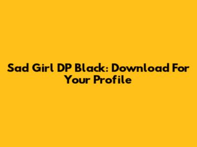 Sad Girl DP Black: Download For Your Profile