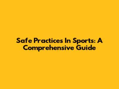 Safe Practices In Sports: A Comprehensive Guide