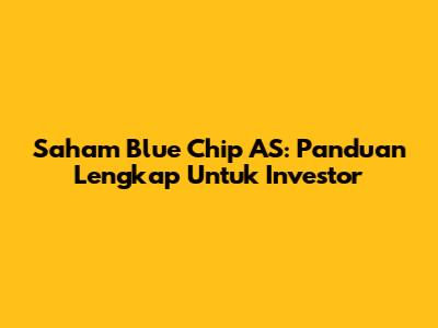 Saham Blue Chip AS: Panduan Lengkap Untuk Investor