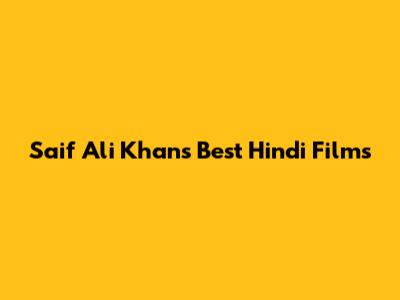 Saif Ali Khan's Best Hindi Films