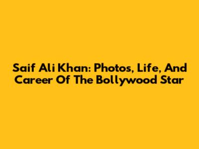 Saif Ali Khan: Photos, Life, And Career Of The Bollywood Star