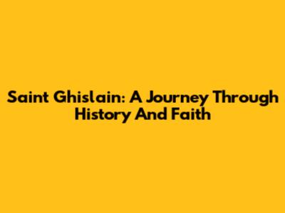 Saint Ghislain: A Journey Through History And Faith
