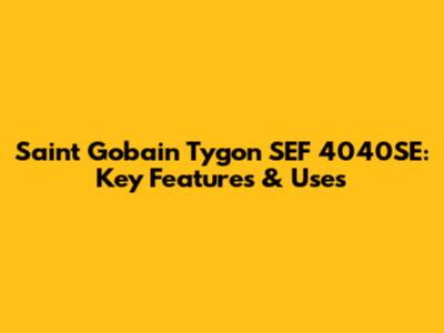 Saint Gobain Tygon SEF 4040SE: Key Features & Uses