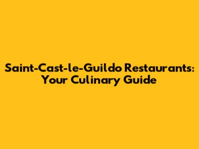Saint-Cast-le-Guildo Restaurants: Your Culinary Guide