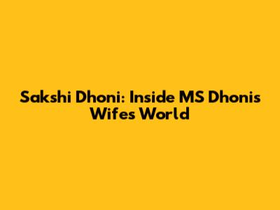 Sakshi Dhoni: Inside MS Dhoni's Wife's World