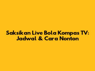 Saksikan Live Bola Kompas TV: Jadwal & Cara Nonton