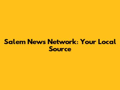 Salem News Network: Your Local Source