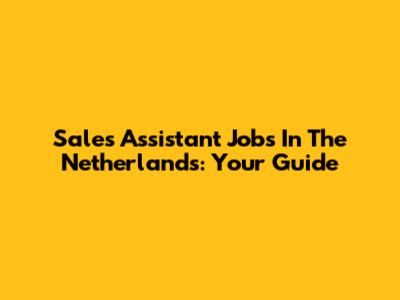 Sales Assistant Jobs In The Netherlands: Your Guide