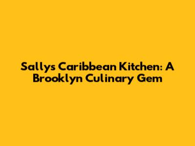 Sally's Caribbean Kitchen: A Brooklyn Culinary Gem