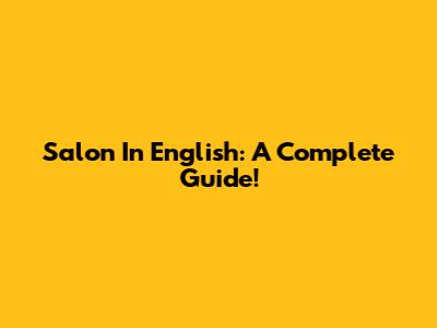 Salon In English: A Complete Guide!