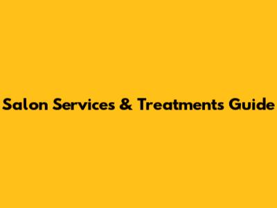 Salon Services & Treatments Guide