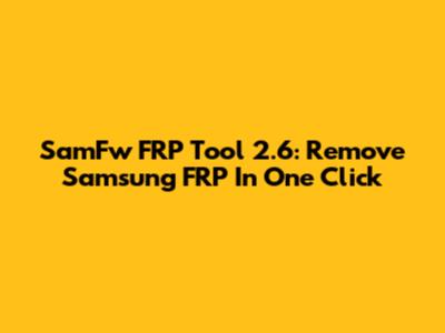 SamFw FRP Tool 2.6: Remove Samsung FRP In One Click