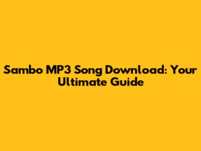 Sambo MP3 Song Download: Your Ultimate Guide
