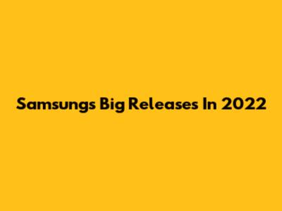 Samsung's Big Releases In 2022