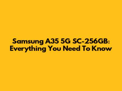 Samsung A35 5G SC-256GB: Everything You Need To Know