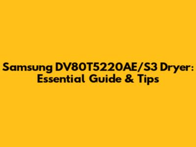 Samsung DV80T5220AE/S3 Dryer: Essential Guide & Tips