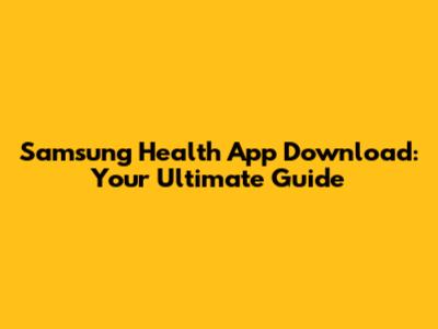 Samsung Health App Download: Your Ultimate Guide