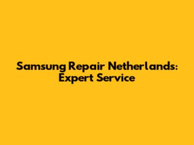 Samsung Repair Netherlands: Expert Service