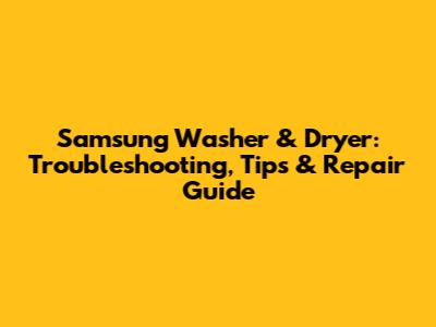 Samsung Washer & Dryer: Troubleshooting, Tips & Repair Guide