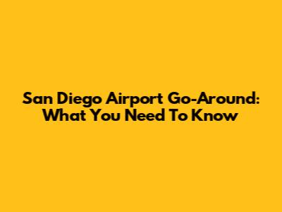 San Diego Airport Go-Around: What You Need To Know
