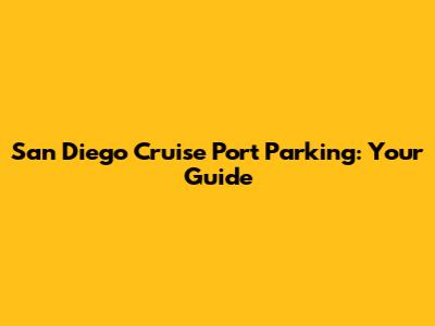 San Diego Cruise Port Parking: Your Guide