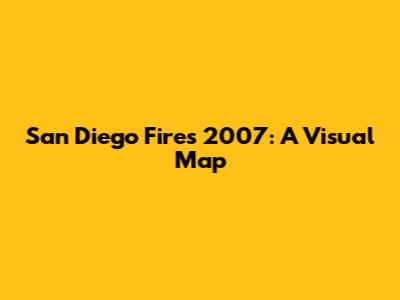 San Diego Fires 2007: A Visual Map