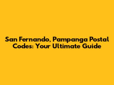 San Fernando, Pampanga Postal Codes: Your Ultimate Guide