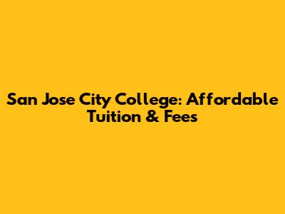 San Jose City College: Affordable Tuition & Fees