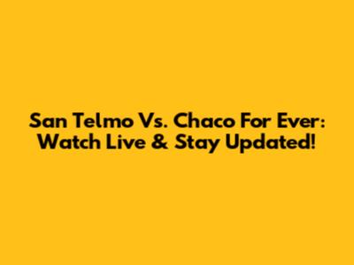 San Telmo Vs. Chaco For Ever: Watch Live & Stay Updated!