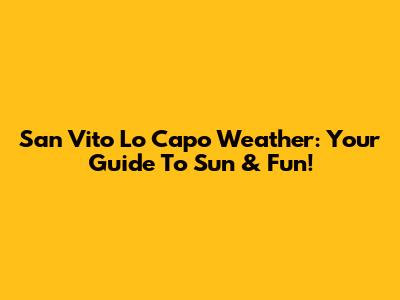 San Vito Lo Capo Weather: Your Guide To Sun & Fun!