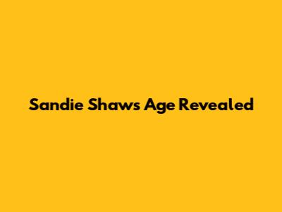 Sandie Shaw's Age Revealed
